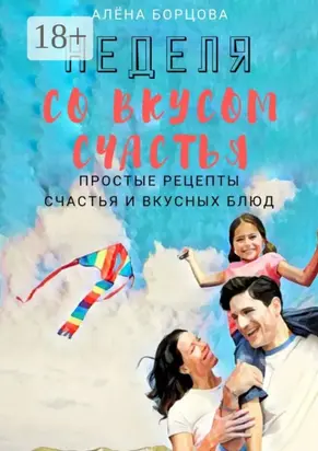 Неделя со вкусом счастья. Простые рецепты счастья и вкусных блюд