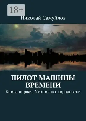 Пилот Машины времени. Книга первая. Утопия по-королевски
