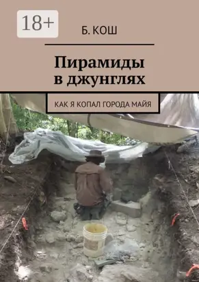 Пирамиды в джунглях. Как я копал города майя