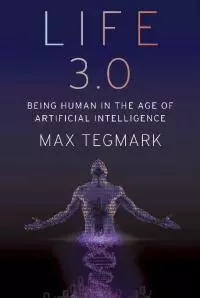Life 3.0: Being Human in the Age of Artificial Intelligence