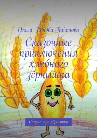 Сказочные приключения хлебного зёрнышка. Сказка про зёрнышко