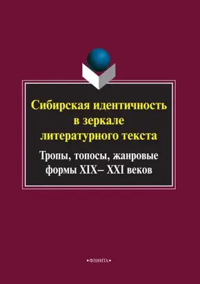 Сибирская идентичность в зеркале литературного текста: тропы, топосы, жанровые формы XIX–XXI веков