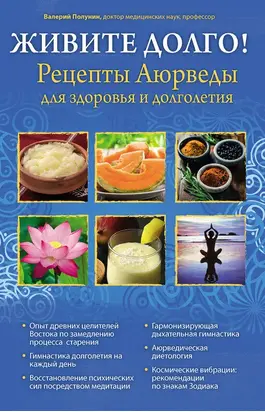 Живите долго! Рецепты Аюрведы для здоровья и долголетия