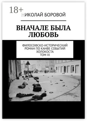 Вначале была любовь. Философско-исторический роман по канве событий Холокоста. Том III. Главы XII-XXI