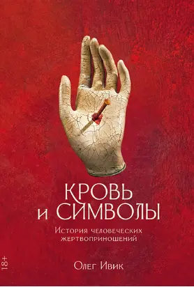 Кровь и символы. История человеческих жертвоприношений