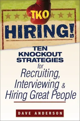 TKO Hiring!. Ten Knockout Strategies for Recruiting, Interviewing, and Hiring Great People
