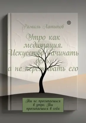 Утро как медитация. Искусство начинать день, а не переживать его. Ты не просыпаешься в утро. Ты просыпаешься в себя