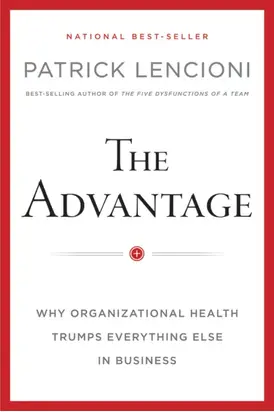 The Advantage, Enhanced Edition. Why Organizational Health Trumps Everything Else In Business