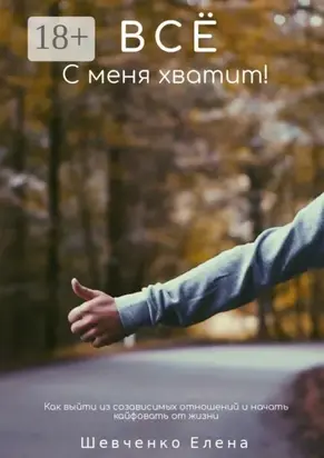 Все с меня хватит! Как выйти из созависимых отношений и начать кайфовать от жизни