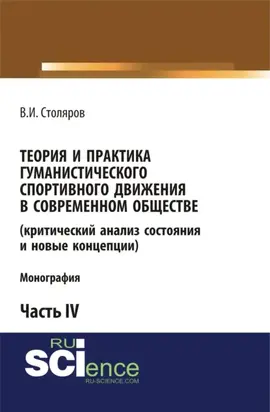Теория и практика гуманистического спортивного движения в современном обществе (критический анализ состояния и новые концепции). Часть 4. (Аспирантура, Бакалавриат, Магистратура). Монография.