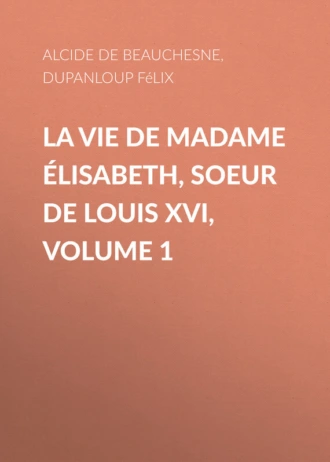 La Vie de Madame Élisabeth, soeur de Louis XVI, Volume 1