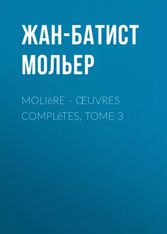 Molière – Œuvres complètes, Tome 3
