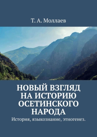 Новый взгляд на историю осетинского народа. История, языкознание, этногенез