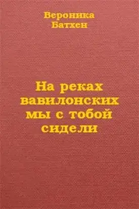 На реках вавилонских мы с тобой сидели...