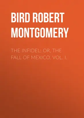 The Infidel; or, the Fall of Mexico. Vol. I.