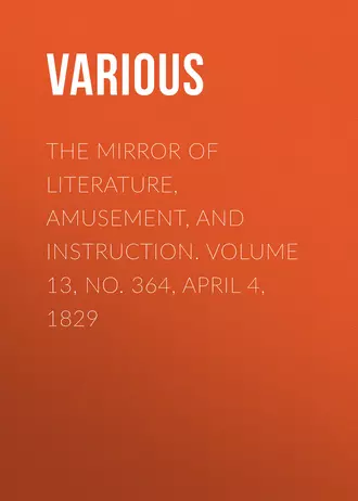 The Mirror of Literature, Amusement, and Instruction. Volume 13, No. 364, April 4, 1829