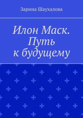 Илон Маск. Путь к будущему