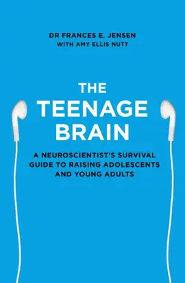 The Teenage Brain: A neuroscientist’s survival guide to raising adolescents and young adults
