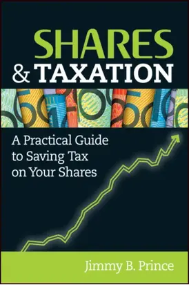 Shares and Taxation. A Practical Guide to Saving Tax on Your Shares