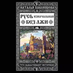 Русь изначальная без лжи. Что замалчивают историки