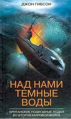 Над нами темные воды. Британские подводные лодки во Второй мировой войне