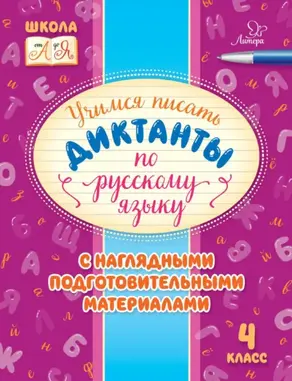 Учимся писать диктанты по русскому языку. С наглядными подготовительными материалами. 4 класс