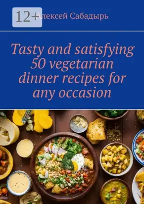 Tasty and satisfying 50 vegetarian dinner recipes for any occasion