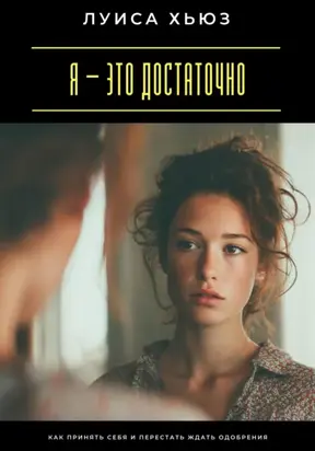 Я – это достаточно. Как перестать доказывать свою ценность
