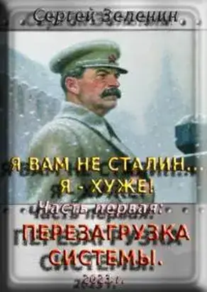 Я вам не Сталин! Я хуже. Часть1: Перезагрузка системы. [СИ]
