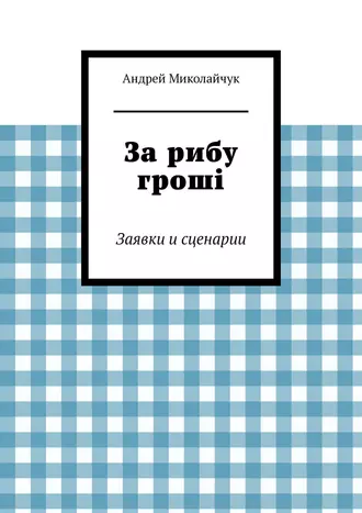 За рибу гроші. Заявки и сценарии