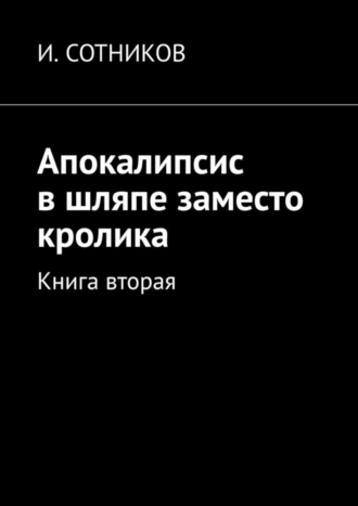 Апокалипсис в шляпе заместо кролика. Книга вторая