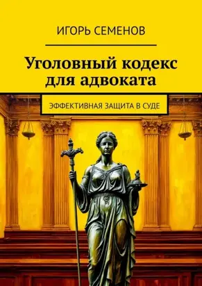 Уголовный кодекс для адвоката. Эффективная защита в суде