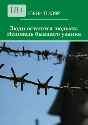 Люди остаются людьми. Исповедь бывшего узника