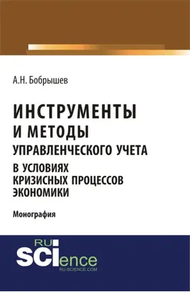 Инструменты и методы управленческого учета в условиях кризисных процессов экономики. (Аспирантура, Бакалавриат, Магистратура). Монография.