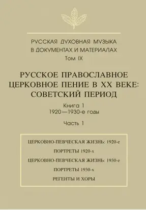 Русская духовная музыка в документах и материалах. Том 9. Русское православное церковное пение в ХХ веке. Советский период. Книга 1. 1920—1930-е годы. Часть 1