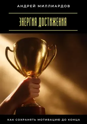 Энергия достижения. Как сохранять мотивацию до конца