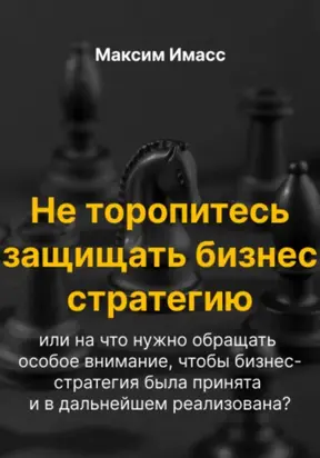 Не торопитесь защищать бизнес стратегию или на что нужно обращать особое внимание, чтобы бизнес- стратегия была принята и в дальнейшем реализована?