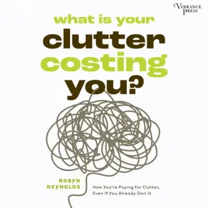 What Is Your Clutter Costing You? - How You're Paying for Clutter, Even If You Already Own It (Unabridged)