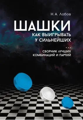 Шашки. Как выигрывать у сильнейших. Сборник лучших комбинаций и партий