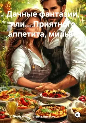 ДАЧНЫЕ ФАНТАЗИИ, или… ПРИЯТНОГО АППЕТИТА, МИЛЫЙ!