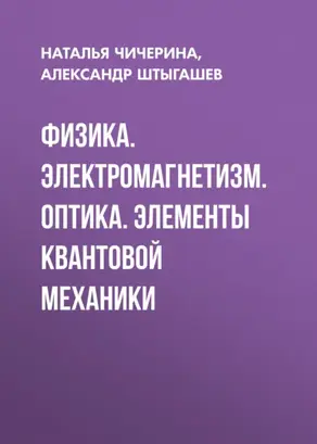 Физика. Электромагнетизм. Оптика. Элементы квантовой механики