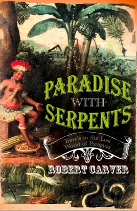 Paradise With Serpents: Travels in the Lost World of Paraguay