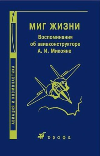 Миг жизни. Воспоминания об авиаконструкторе А. И. Микояне