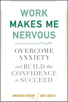 Work Makes Me Nervous. Overcome Anxiety and Build the Confidence to Succeed