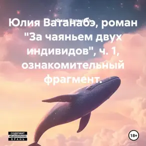 Юлия Ватанабэ, роман «За чаяньем двух индивидов», ч. 1, ознакомительный фрагмент.