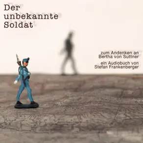 Der unbekannte Soldat - Zum Andenken an Bertha von Suttner (ungekürzt)