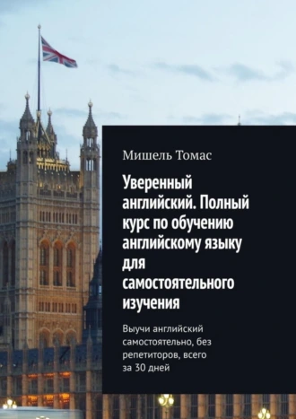 Уверенный английский. Полный курс по обучению английскому языку для самостоятельного изучения. Выучи английский самостоятельно, без репетиторов, всего за 30 дней