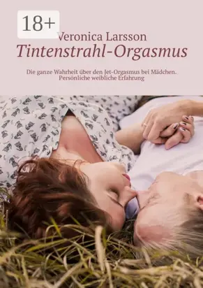 Tintenstrahl-Orgasmus. Die ganze Wahrheit über den Jet-Orgasmus bei Mädchen. Persönliche weibliche Erfahrung