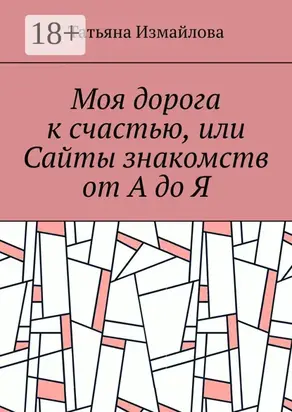 Моя дорога к счастью, или Сайты знакомств от А до Я