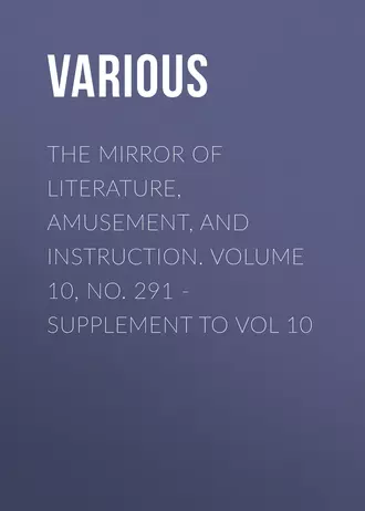 The Mirror of Literature, Amusement, and Instruction. Volume 10, No. 291 – Supplement to Vol 10